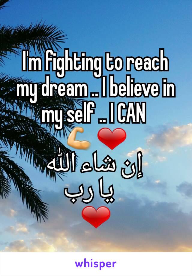 I'm fighting to reach my dream .. I believe in my self .. I CAN 
💪❤
            إن شاء الله 
                     يا رب 
❤