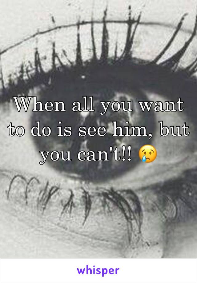 When all you want to do is see him, but you can't!! 😢