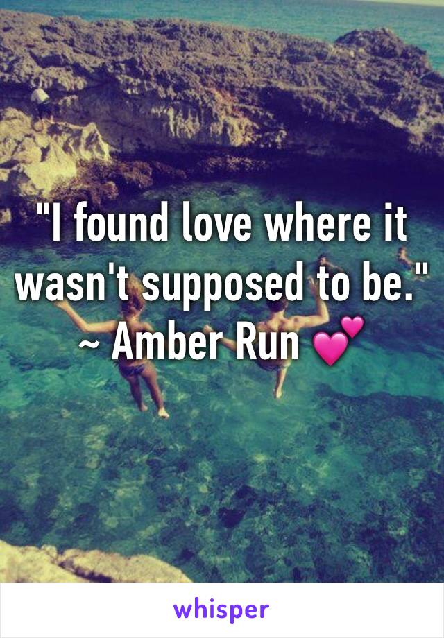 "I found love where it wasn't supposed to be."
~ Amber Run 💕