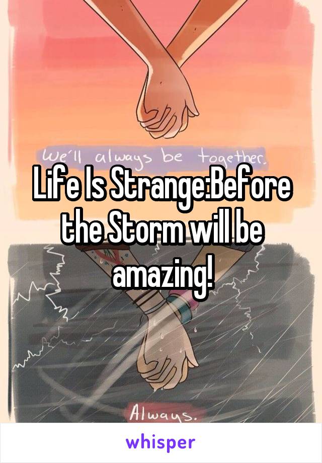 Life Is Strange:Before the Storm will be amazing!