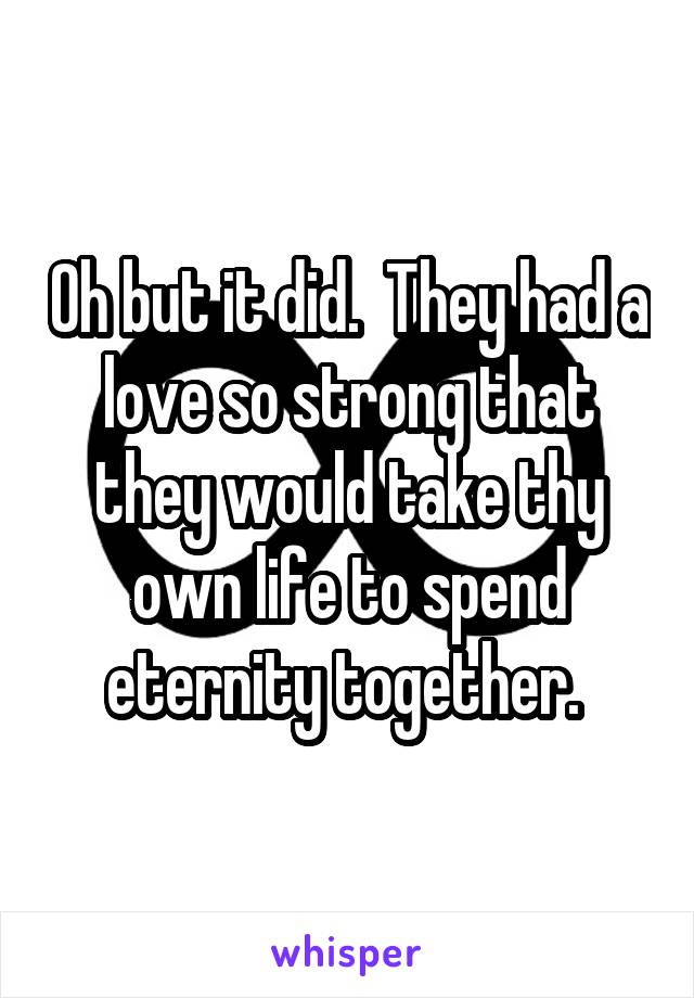 Oh but it did.  They had a love so strong that they would take thy own life to spend eternity together. 