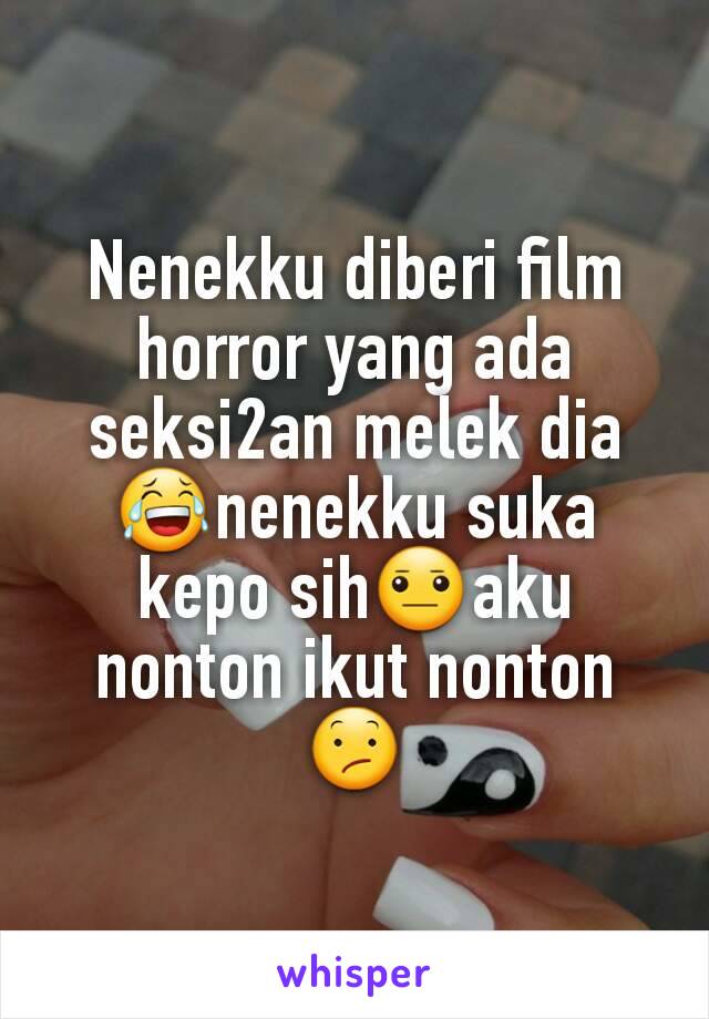 Nenekku diberi film horror yang ada seksi2an melek dia😂nenekku suka kepo sih😐aku nonton ikut nonton😕