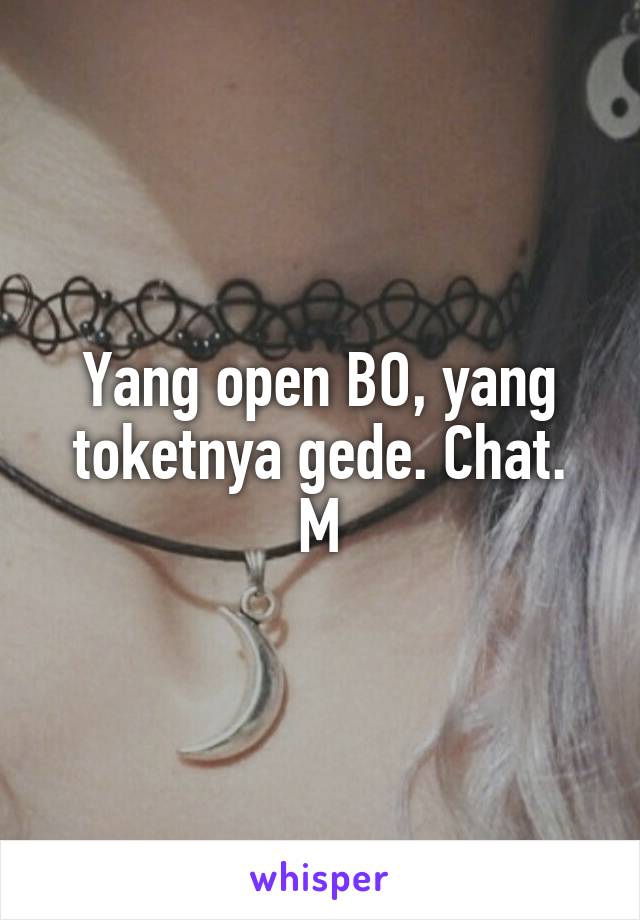 Yang open BO, yang toketnya gede. Chat.
M