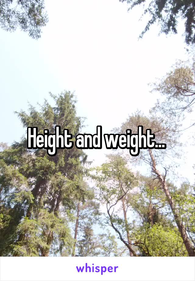 Height and weight... 