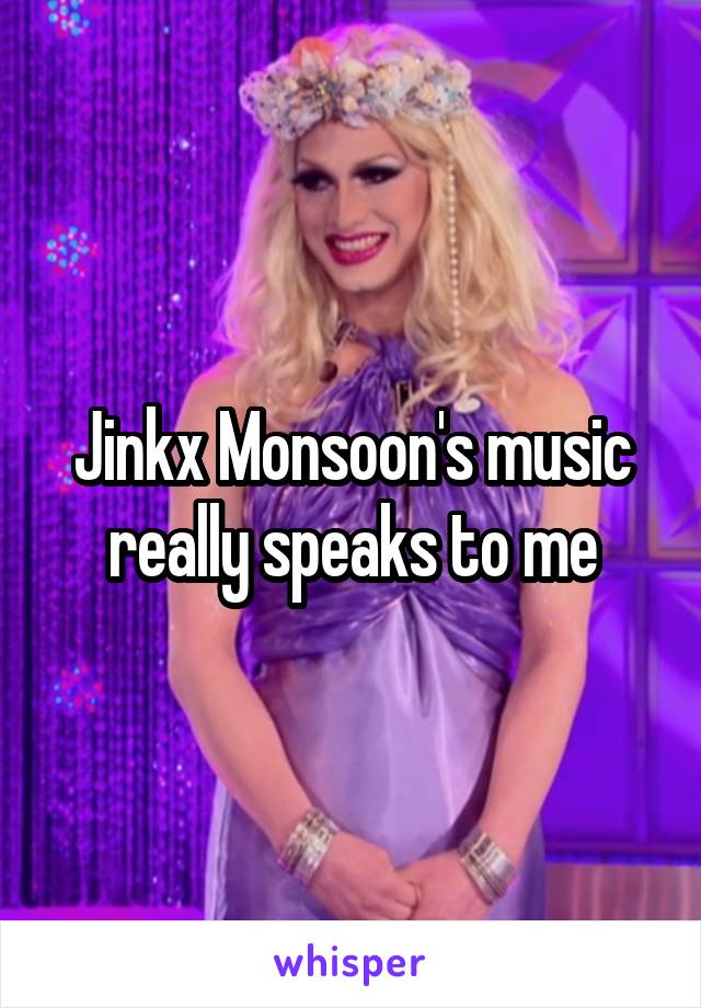 Jinkx Monsoon's music really speaks to me