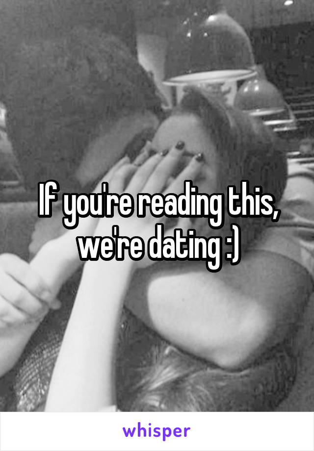 If you're reading this, we're dating :)