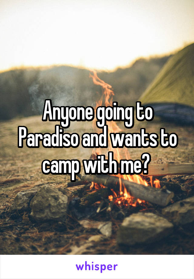 Anyone going to Paradiso and wants to camp with me? 