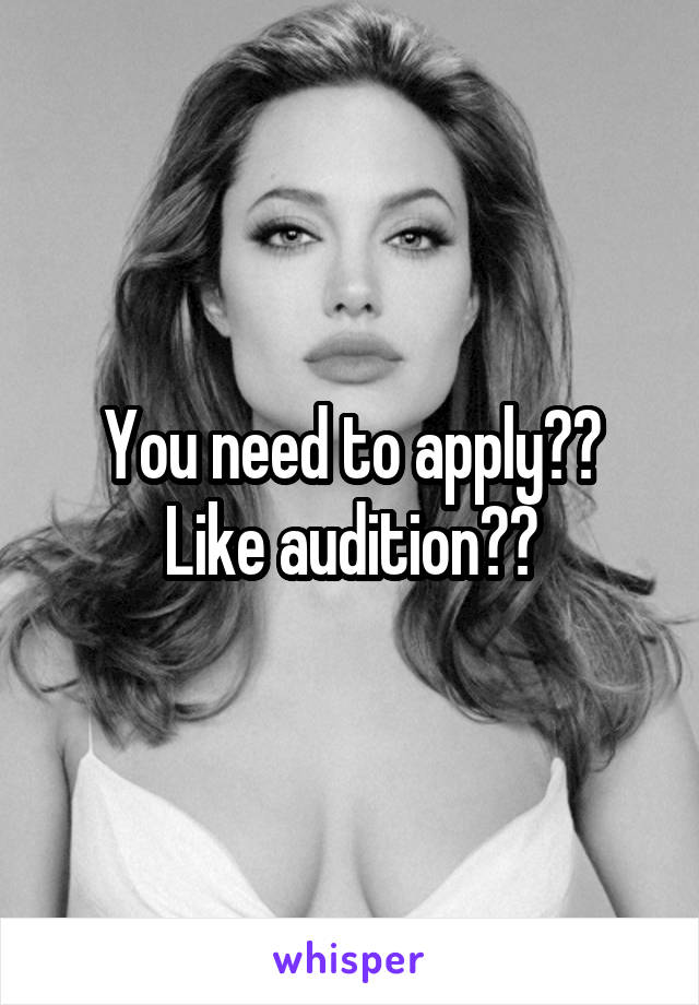 You need to apply?? Like audition??