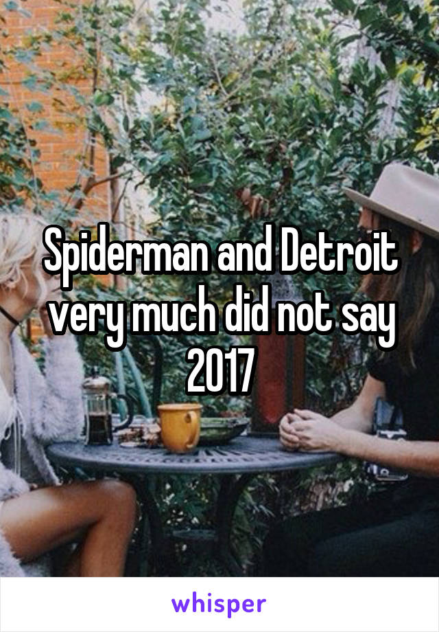 Spiderman and Detroit very much did not say 2017