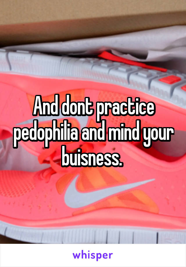 And dont practice pedophilia and mind your buisness. 