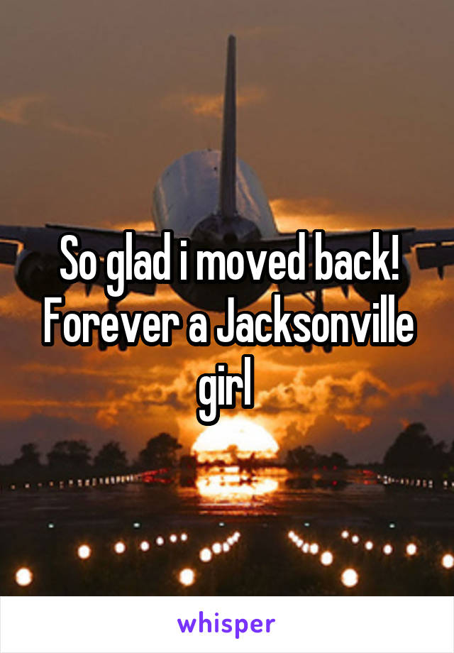 So glad i moved back! Forever a Jacksonville girl 