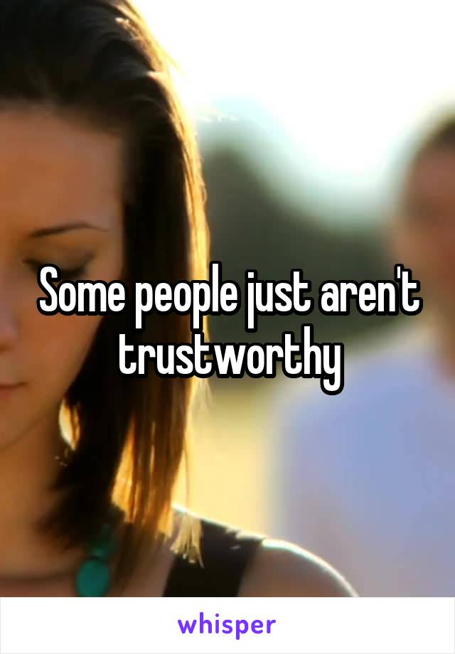 Some people just aren't trustworthy