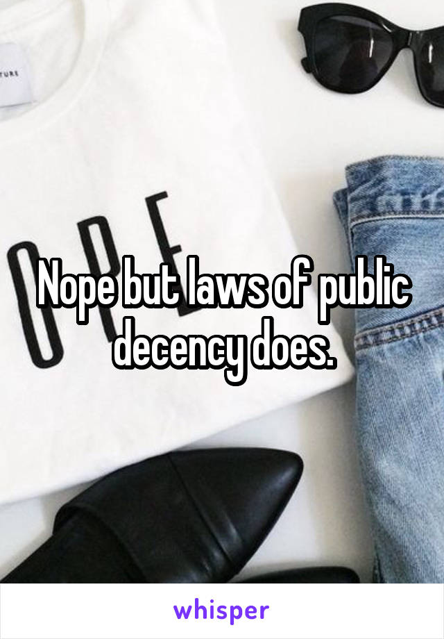 Nope but laws of public decency does.