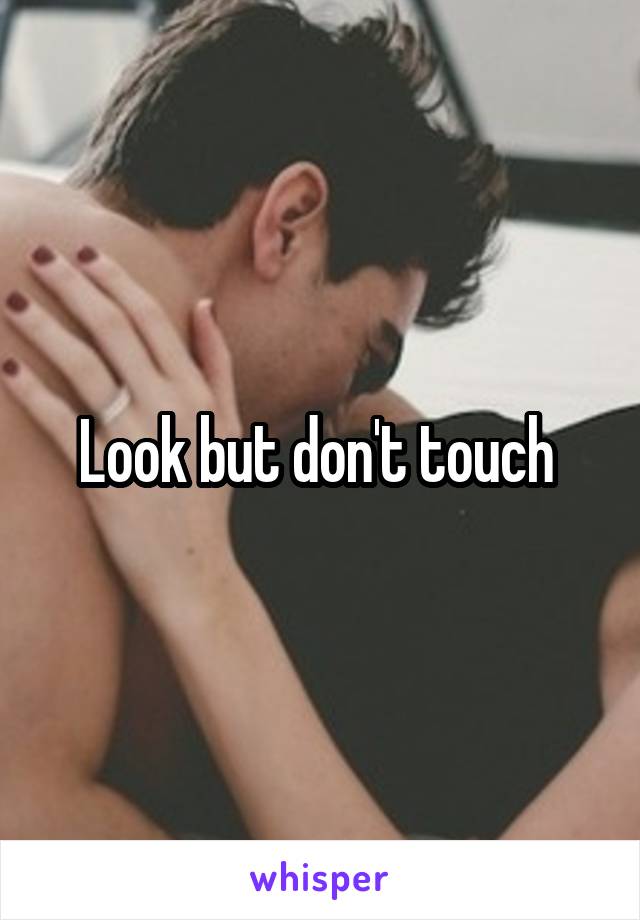 Look but don't touch 