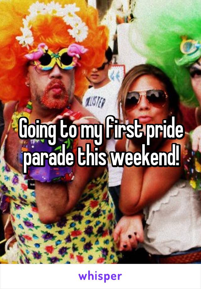 Going to my first pride parade this weekend!