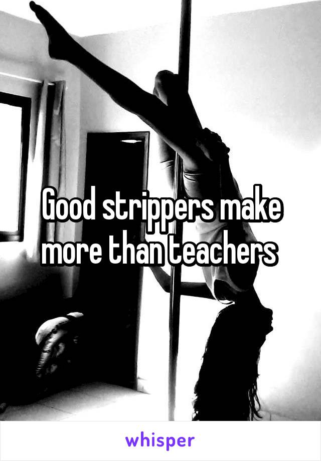 Good strippers make more than teachers 