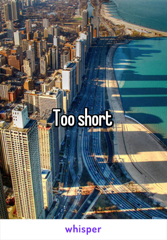 Too short 