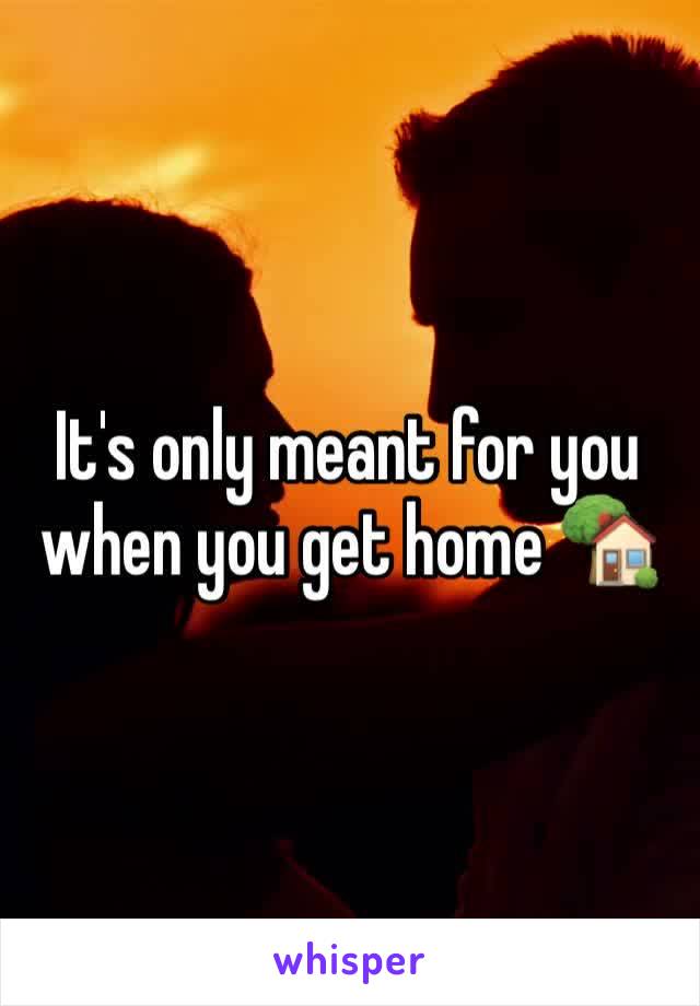 It's only meant for you when you get home 🏡 