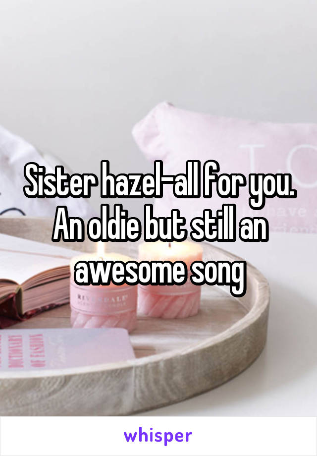 Sister hazel-all for you. An oldie but still an awesome song