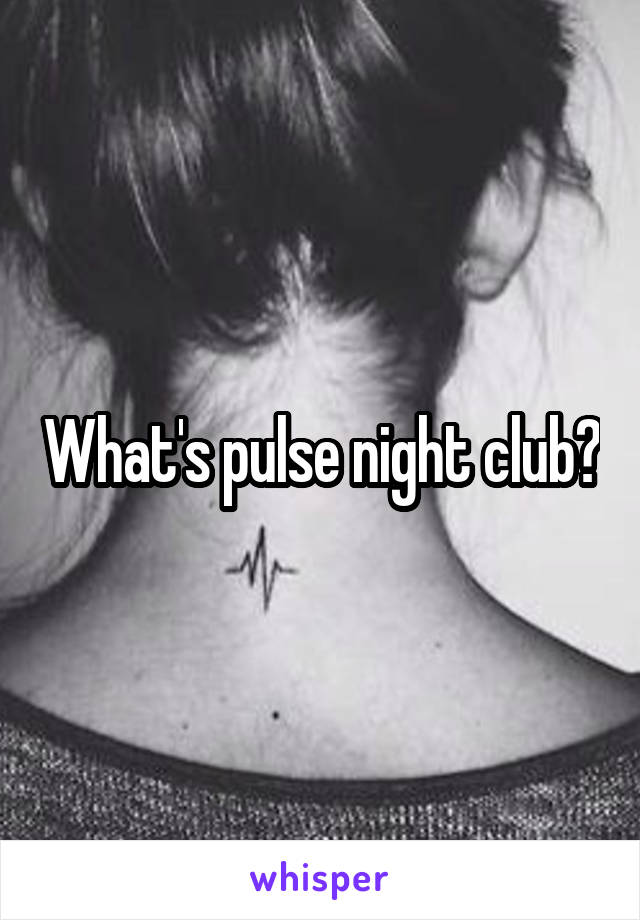 What's pulse night club?