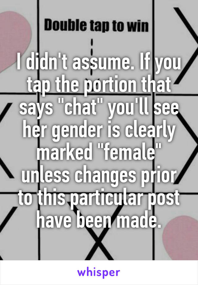 I didn't assume. If you tap the portion that says "chat" you'll see her gender is clearly marked "female" unless changes prior to this particular post have been made.