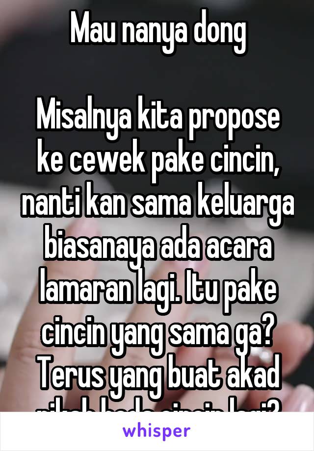 Mau nanya dong

Misalnya kita propose ke cewek pake cincin, nanti kan sama keluarga biasanaya ada acara lamaran lagi. Itu pake cincin yang sama ga?
Terus yang buat akad nikah beda cincin lagi?