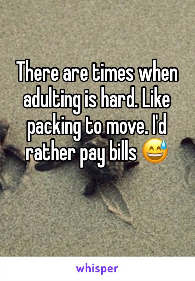 There are times when adulting is hard. Like packing to move. I'd rather pay bills 😅