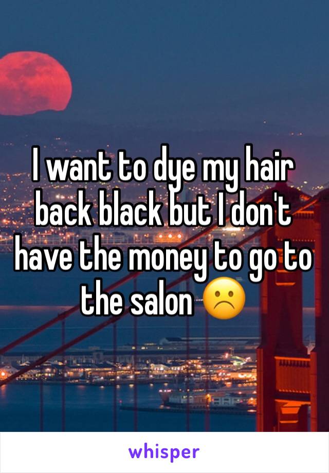 I want to dye my hair back black but I don't have the money to go to the salon ☹️