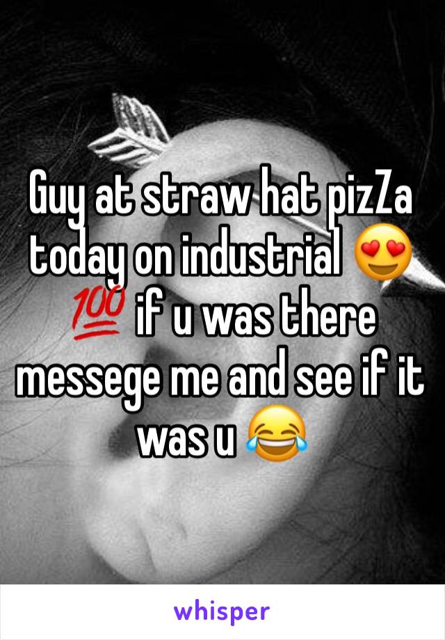 Guy at straw hat pizZa today on industrial 😍💯 if u was there messege me and see if it was u 😂