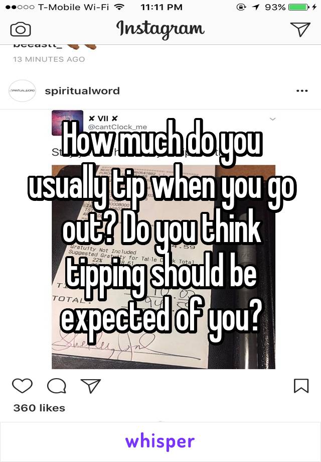 How much do you usually tip when you go out? Do you think tipping should be expected of you?