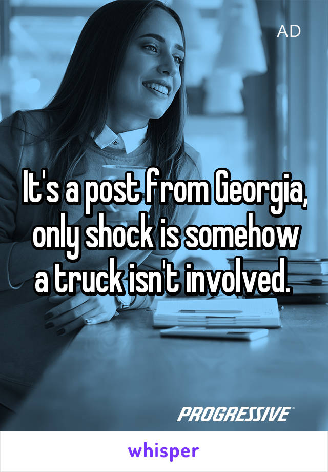 It's a post from Georgia, only shock is somehow a truck isn't involved. 