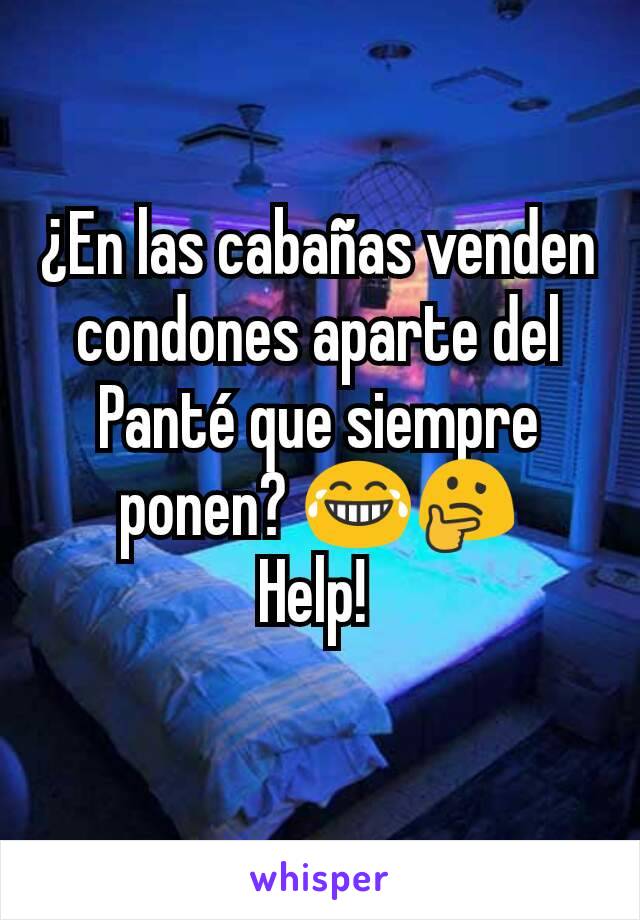 ¿En las cabañas venden condones aparte del Panté que siempre ponen? 😂🤔
Help! 
