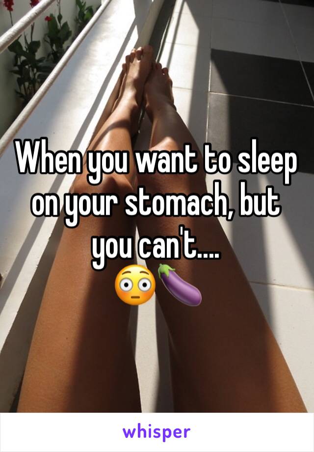 When you want to sleep on your stomach, but you can't....
😳🍆