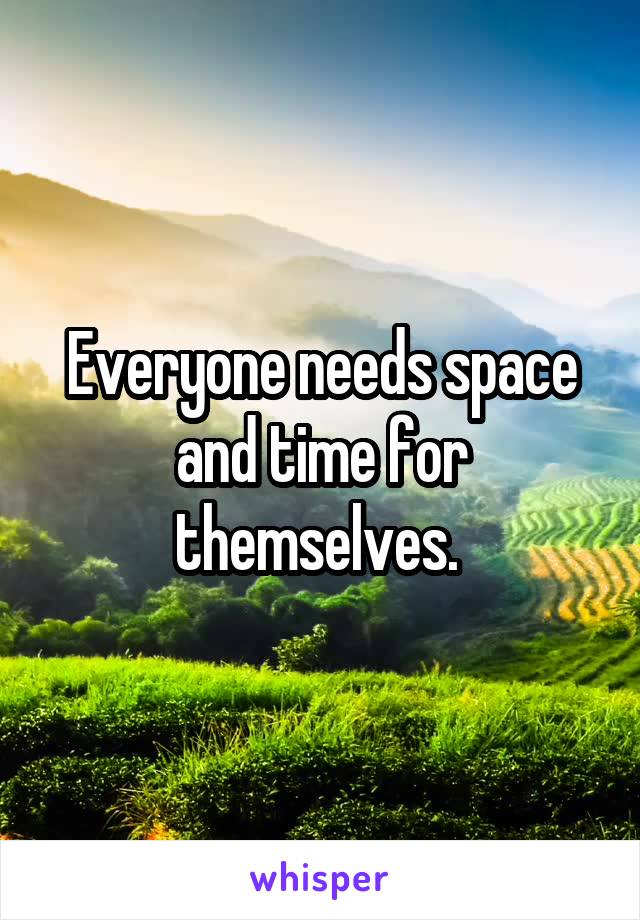 Everyone needs space and time for themselves. 