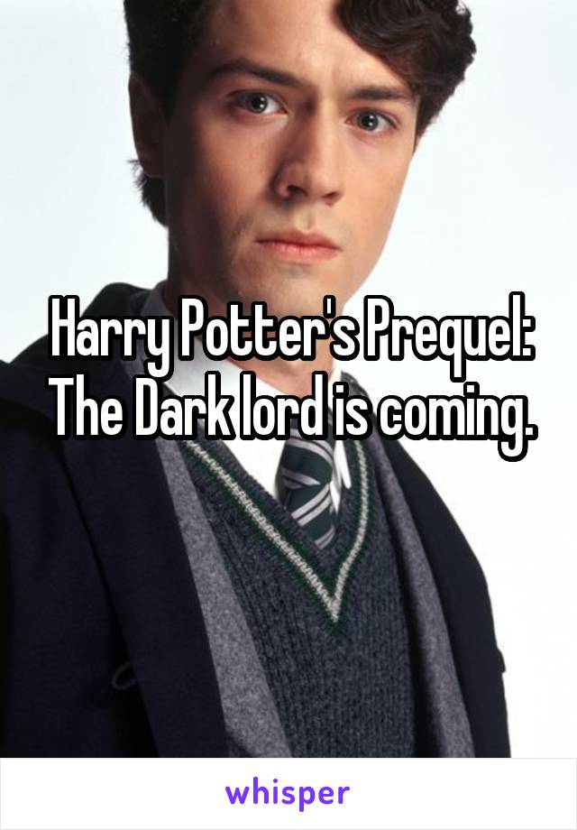 Harry Potter's Prequel: The Dark lord is coming.
