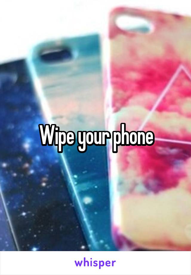 Wipe your phone