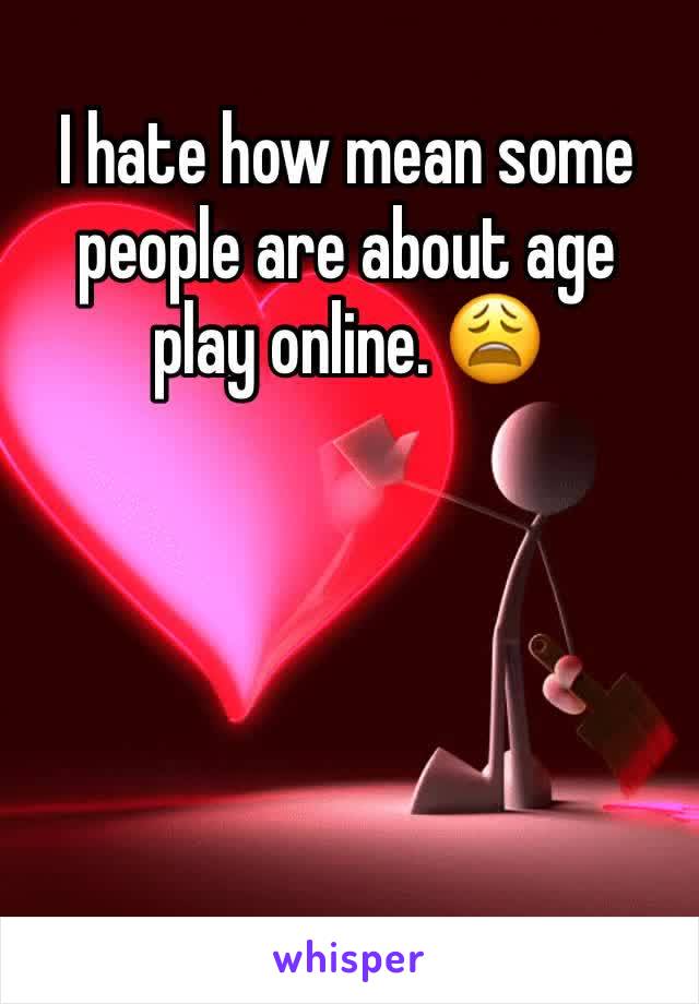 I hate how mean some people are about age play online. 😩