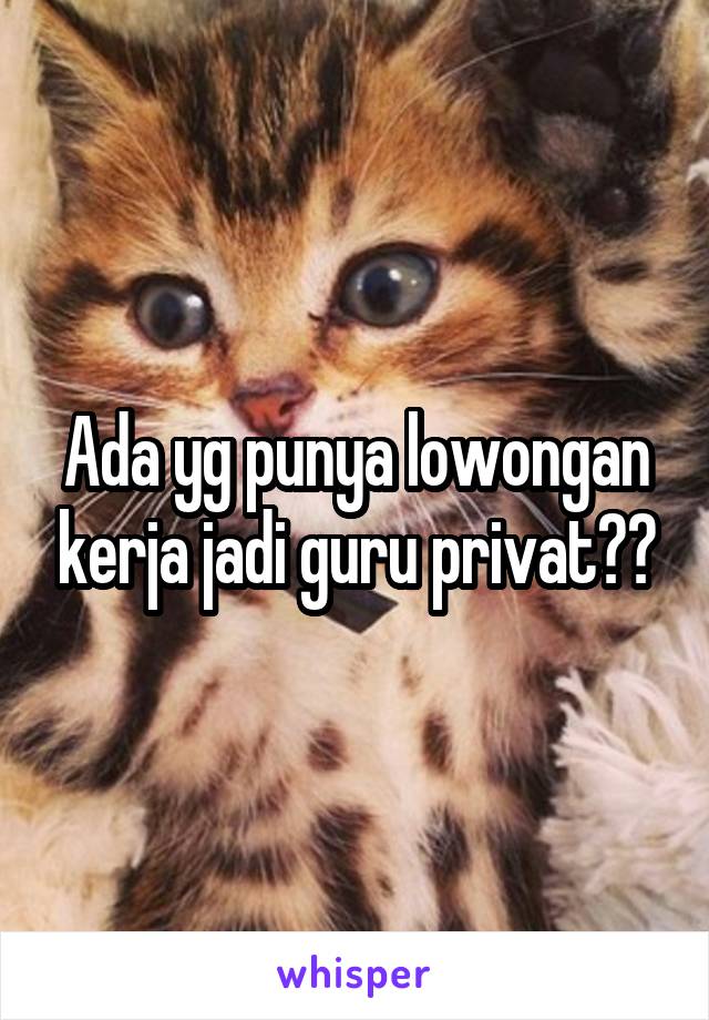 Ada yg punya lowongan kerja jadi guru privat??