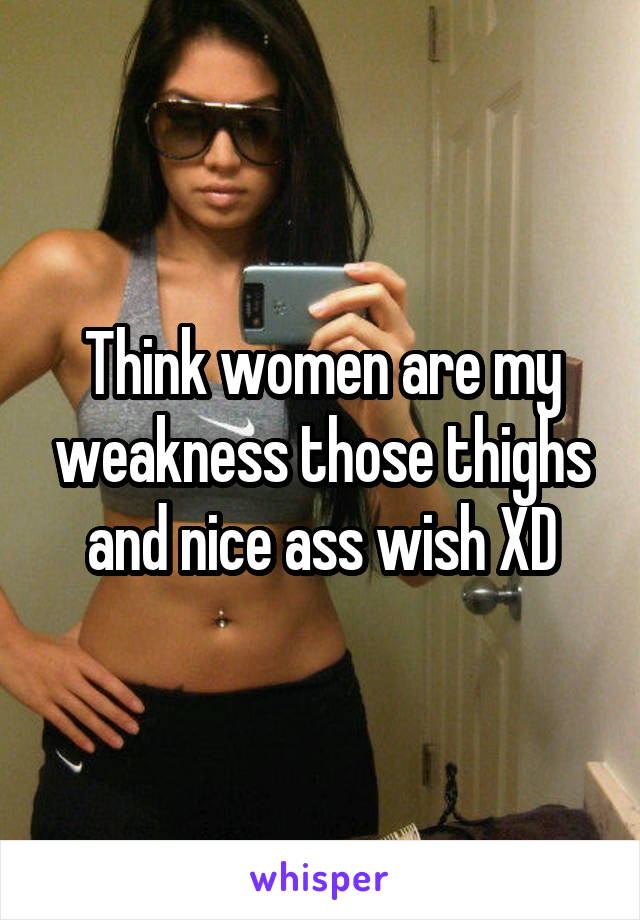 Think women are my weakness those thighs and nice ass wish XD