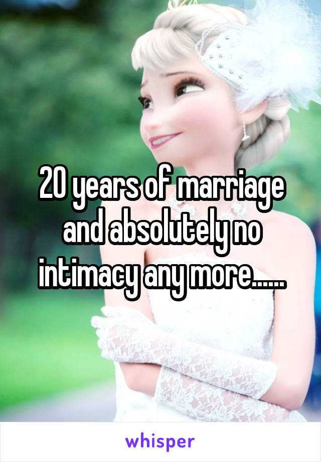 20 years of marriage and absolutely no intimacy any more......