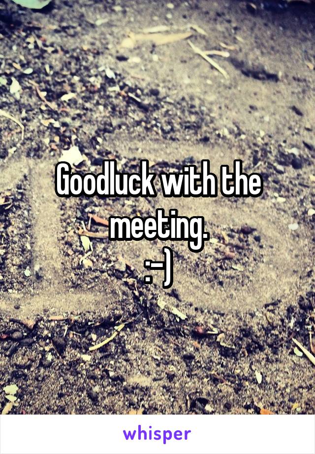 Goodluck with the meeting.
:-)