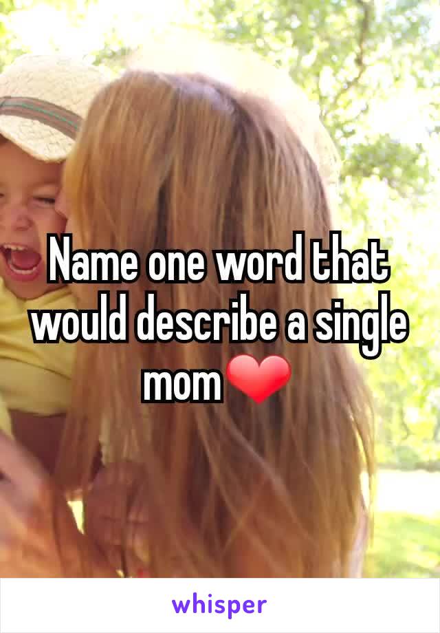 Name one word that would describe a single mom❤