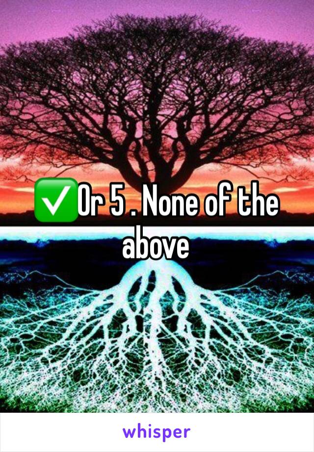 ✅Or 5 . None of the above 