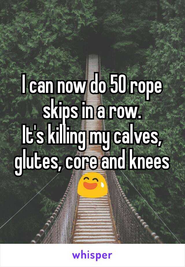 I can now do 50 rope skips in a row.
It's killing my calves, glutes, core and knees 😅