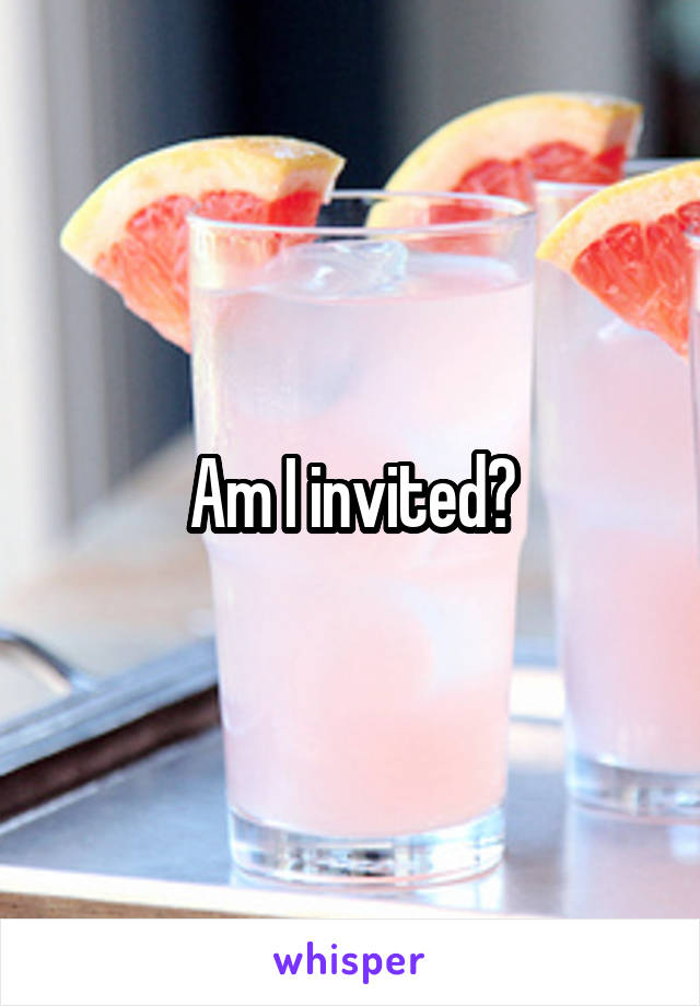 Am I invited?