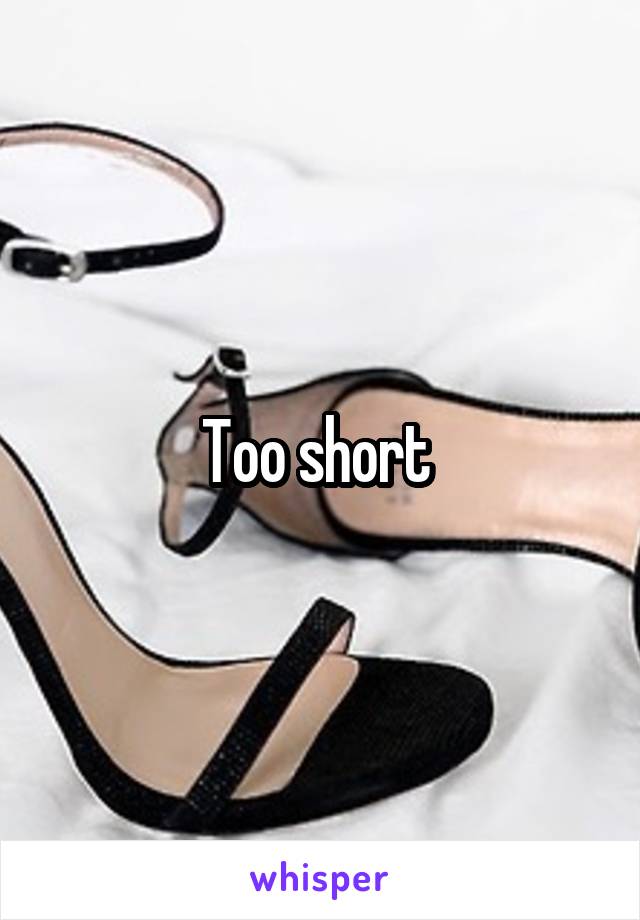 Too short 