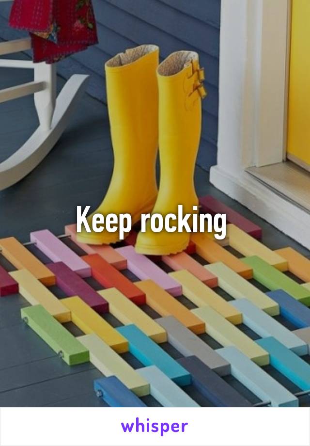 Keep rocking 