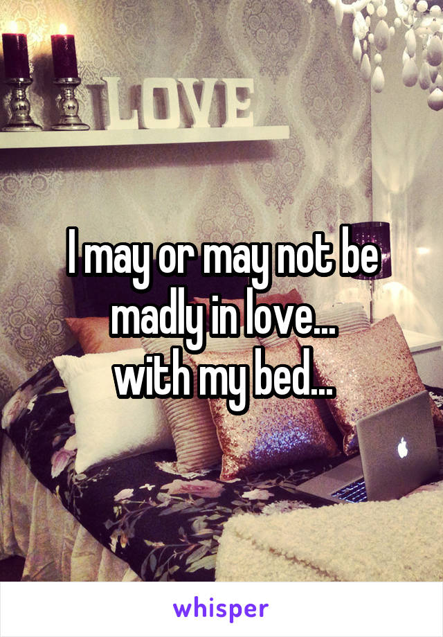 I may or may not be madly in love...
with my bed...