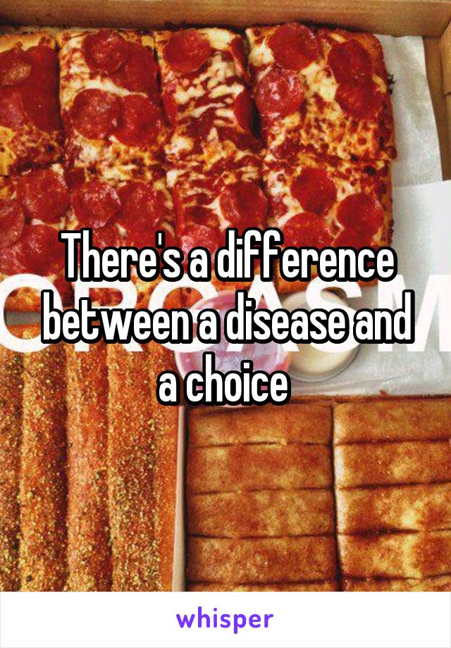 There's a difference between a disease and a choice 