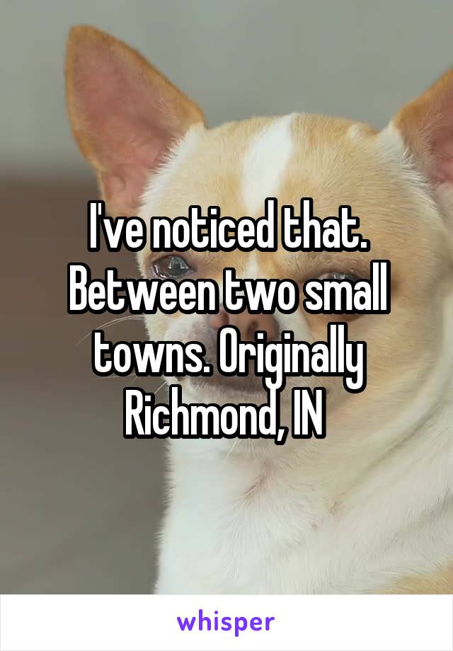 I've noticed that. Between two small towns. Originally Richmond, IN 